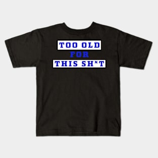 Too old for this sh*t... Kids T-Shirt